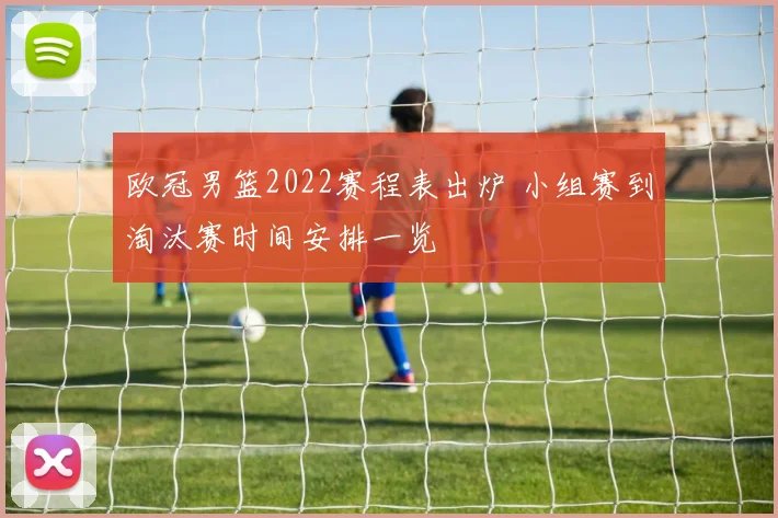 欧冠男篮2022赛程表出炉 小组赛到淘汰赛时间安排一览