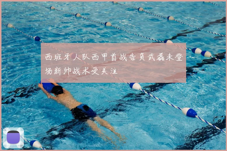 西班牙人队西甲首战告负武磊未登场新帅战术受关注