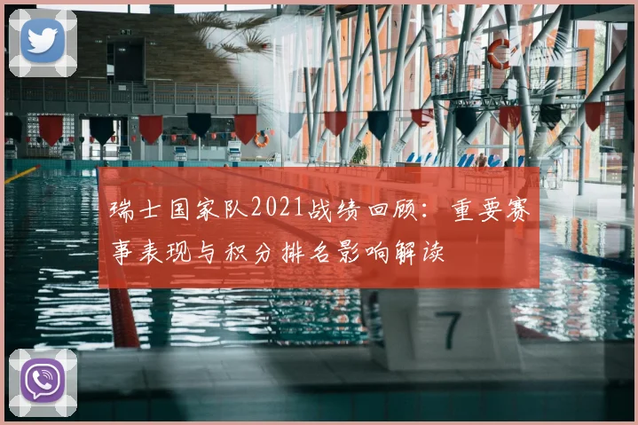 瑞士国家队2021战绩回顾：重要赛事表现与积分排名影响解读